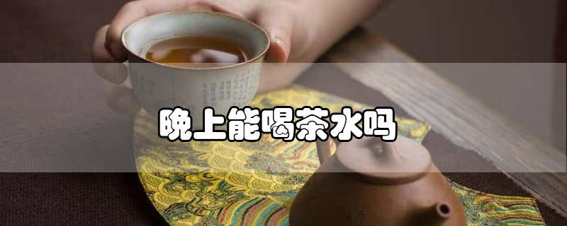 晚上能喝茶水嗎