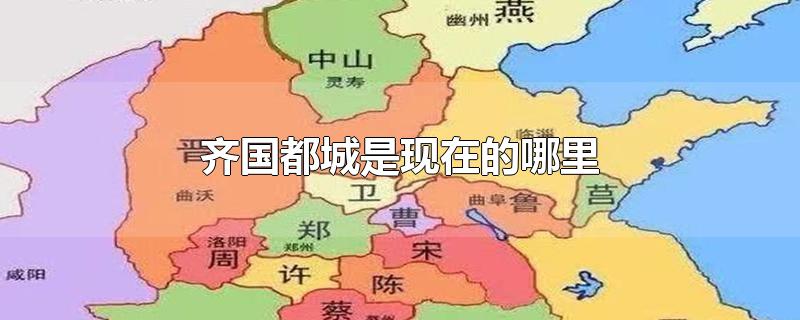 齊國(guó)都城是現(xiàn)在的哪里