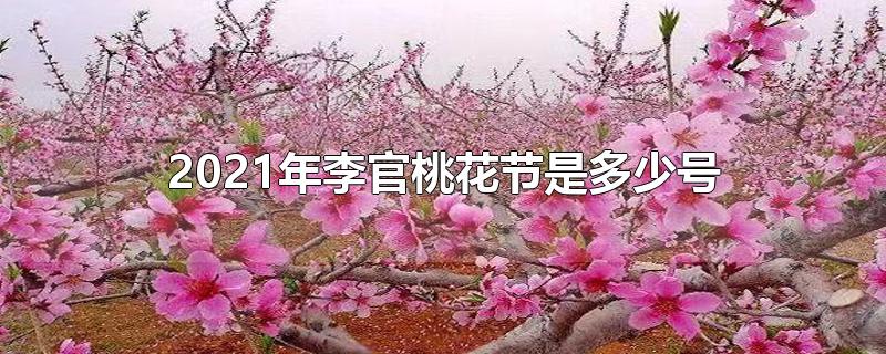 2021年李官桃花節(jié)是多少號